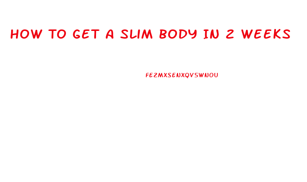 How To Get A Slim Body In 2 Weeks