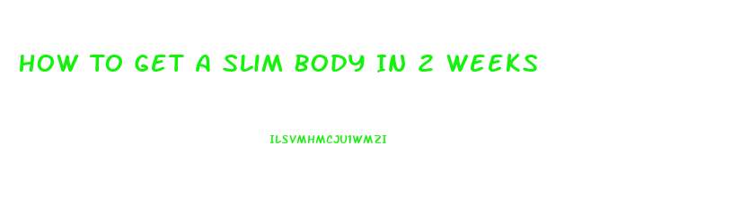 How To Get A Slim Body In 2 Weeks