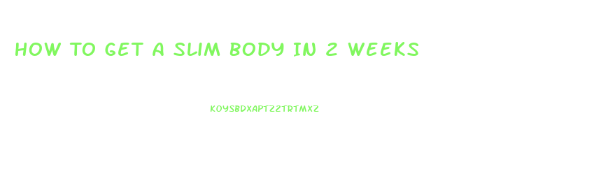 How To Get A Slim Body In 2 Weeks