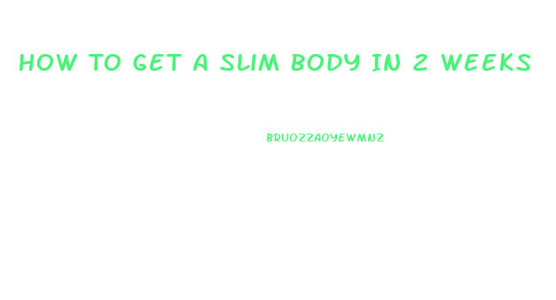 How To Get A Slim Body In 2 Weeks