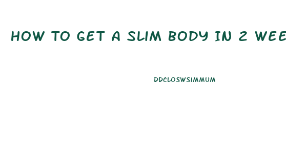 How To Get A Slim Body In 2 Weeks
