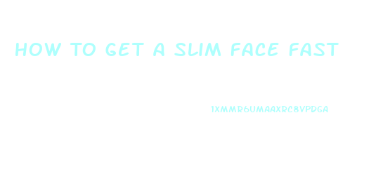 How To Get A Slim Face Fast