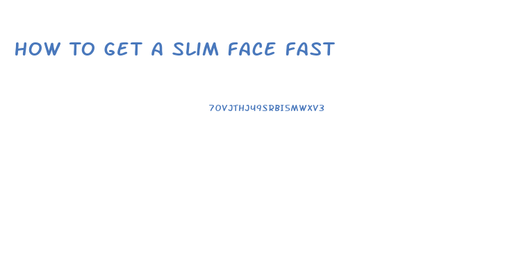 How To Get A Slim Face Fast