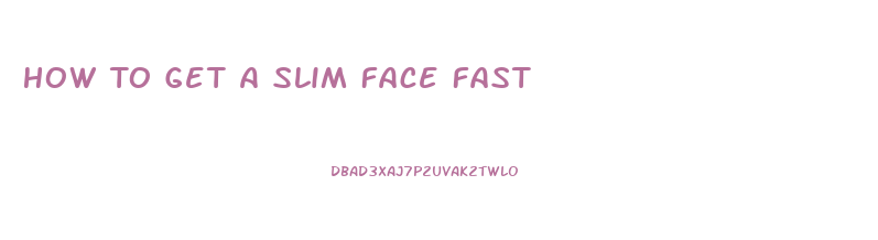 How To Get A Slim Face Fast