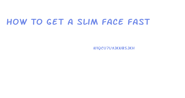 How To Get A Slim Face Fast