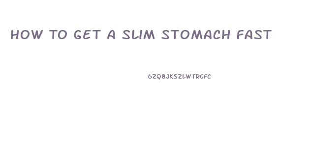 How To Get A Slim Stomach Fast