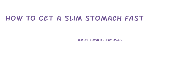 How To Get A Slim Stomach Fast