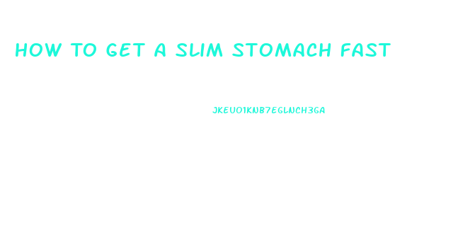 How To Get A Slim Stomach Fast