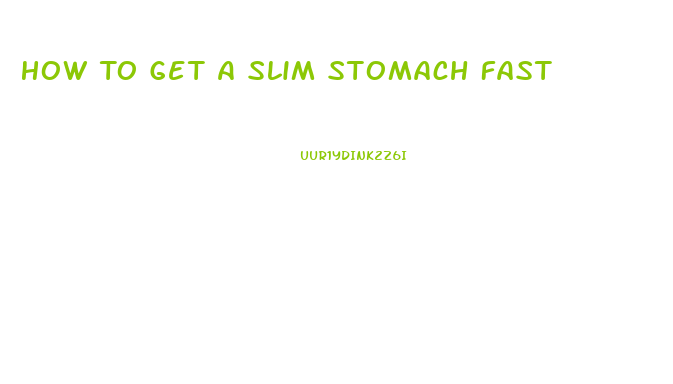 How To Get A Slim Stomach Fast