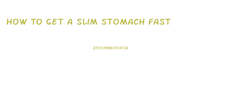 How To Get A Slim Stomach Fast