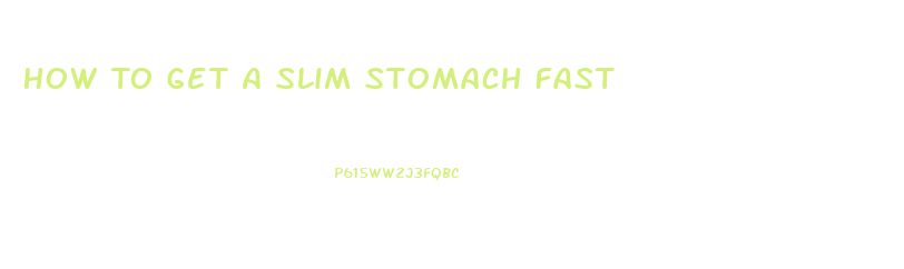 How To Get A Slim Stomach Fast