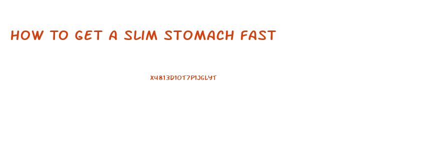 How To Get A Slim Stomach Fast