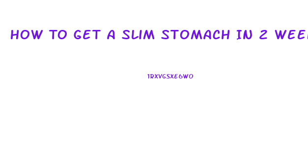 How To Get A Slim Stomach In 2 Weeks