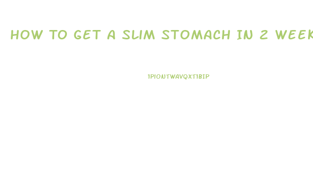 How To Get A Slim Stomach In 2 Weeks