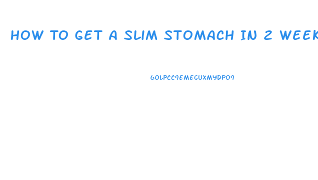 How To Get A Slim Stomach In 2 Weeks