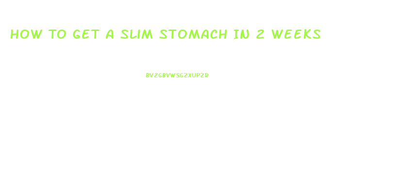 How To Get A Slim Stomach In 2 Weeks