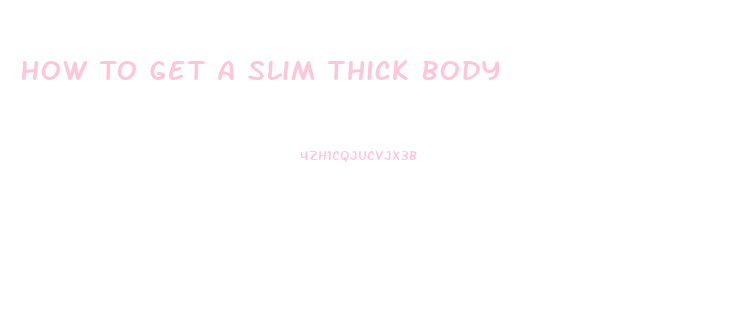 How To Get A Slim Thick Body