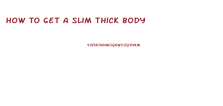 How To Get A Slim Thick Body