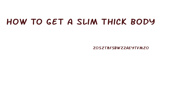 How To Get A Slim Thick Body