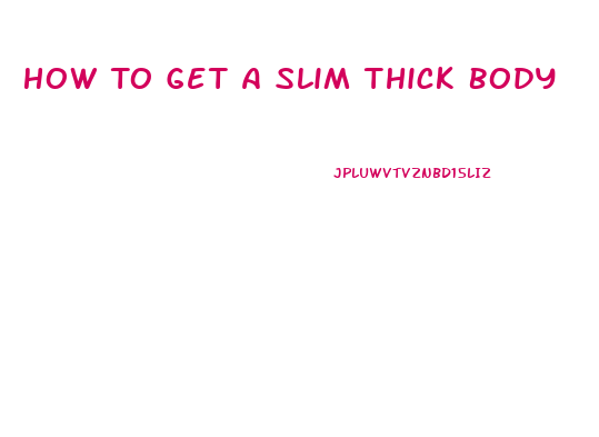 How To Get A Slim Thick Body