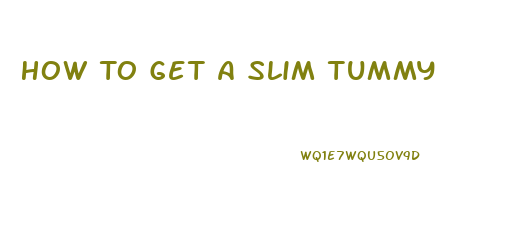 How To Get A Slim Tummy