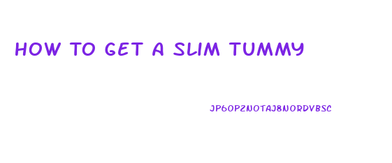 How To Get A Slim Tummy