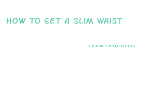 How To Get A Slim Waist