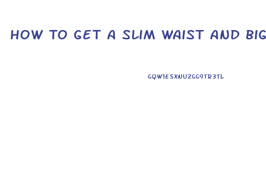 How To Get A Slim Waist And Bigger Hips