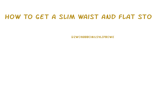 How To Get A Slim Waist And Flat Stomach