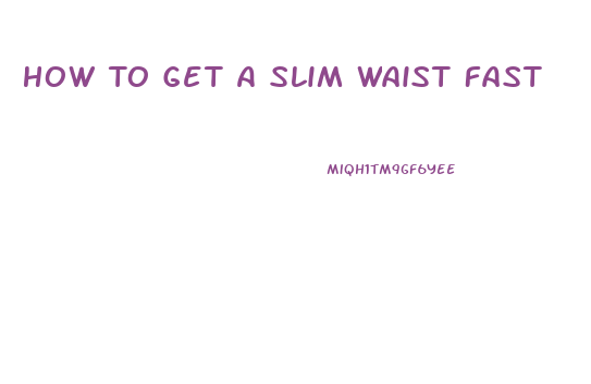 How To Get A Slim Waist Fast