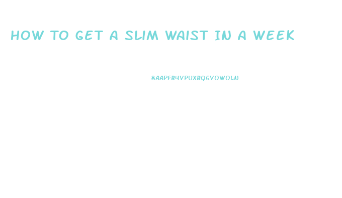 How To Get A Slim Waist In A Week