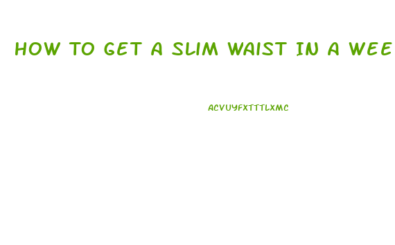 How To Get A Slim Waist In A Week