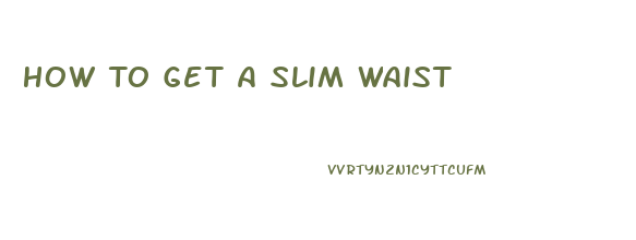 How To Get A Slim Waist