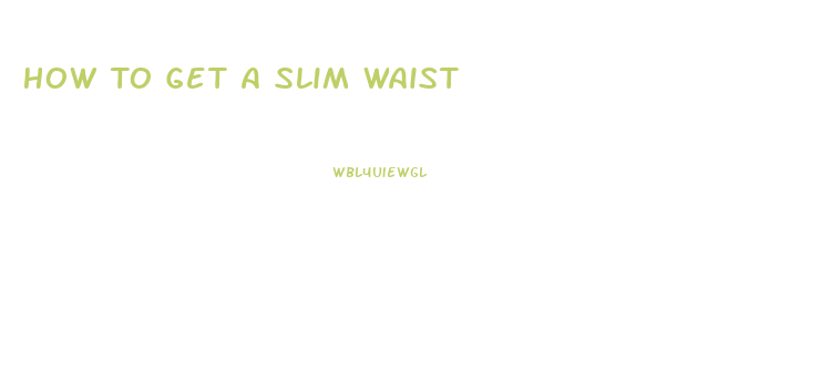 How To Get A Slim Waist