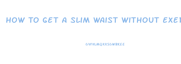 How To Get A Slim Waist Without Exercise