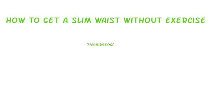 How To Get A Slim Waist Without Exercise