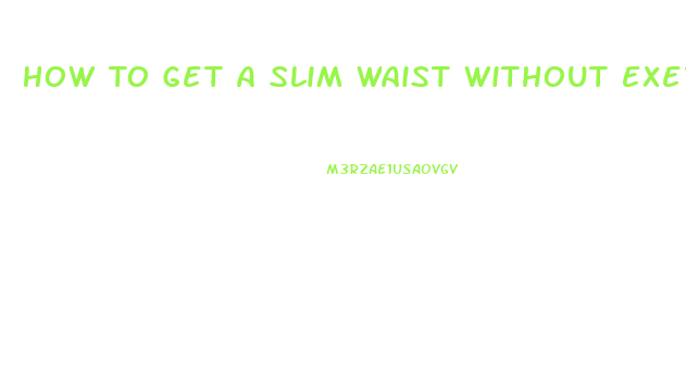 How To Get A Slim Waist Without Exercise