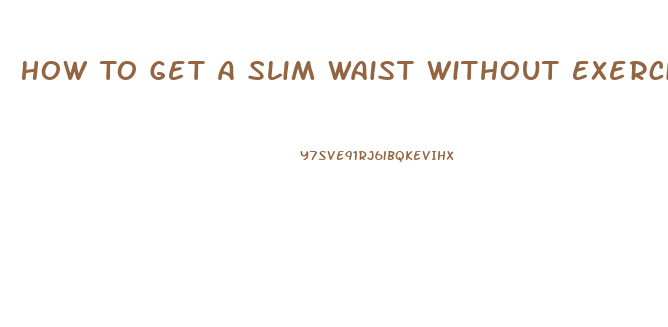 How To Get A Slim Waist Without Exercise