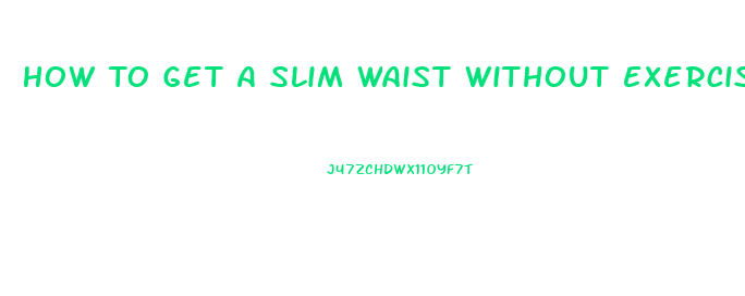 How To Get A Slim Waist Without Exercise