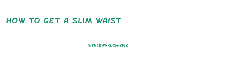 How To Get A Slim Waist