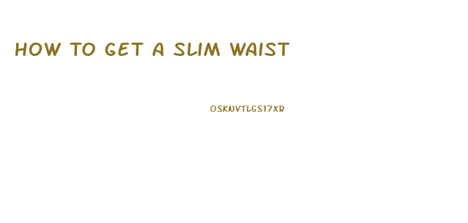 How To Get A Slim Waist