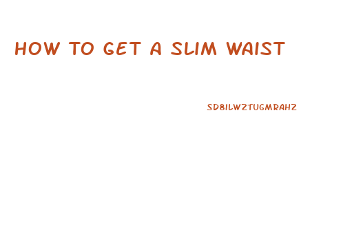 How To Get A Slim Waist