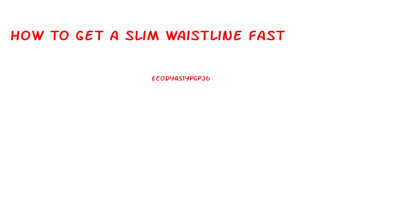 How To Get A Slim Waistline Fast