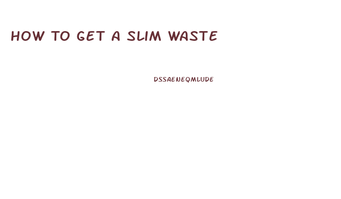 How To Get A Slim Waste