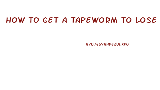 How To Get A Tapeworm To Lose Weight