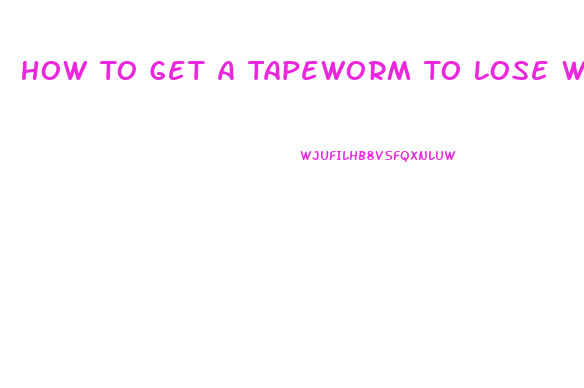 How To Get A Tapeworm To Lose Weight