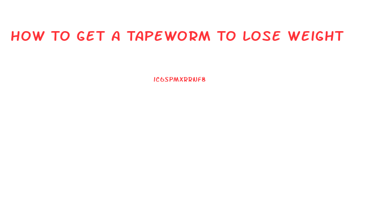 How To Get A Tapeworm To Lose Weight