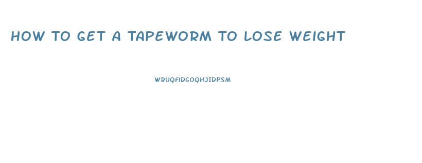 How To Get A Tapeworm To Lose Weight