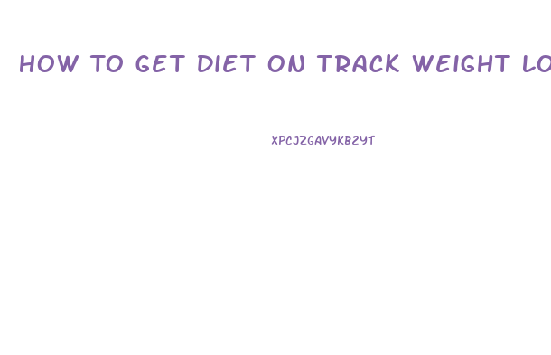 How To Get Diet On Track Weight Loss