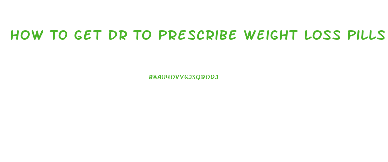 How To Get Dr To Prescribe Weight Loss Pills